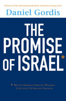The Promise of Israel: Why Its Seemingly Greatest Weakness Is Actually Its Greatest Strength - Daniel Gordis