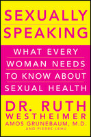 Sexually Speaking: What Every Woman Needs to Know about Sexual Health - Pierre A. Lehu, Dr. Ruth K. Westheimer, Amos Grunebaum