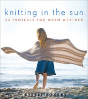 Knitting In the Sun: 32 Projects for Warm Weather - Kristi Porter