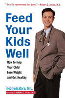 Feed Your Kids Well: How to Help Your Child Lose Weight and Get Healthy - Fred Pescatore, M.D.