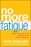 No More Fatigue: Why You're So Tired and What You Can Do About It - Jack Challem