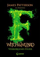 Witch & Wizard (Band 3) – Verborgenes Feuer: Spannender Abenteuerroman für Jugendliche ab 12 Jahre - James Patterson, Jill Dembowski