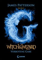 Witch & Wizard (Band 2) – Verbotene Gabe: Spannender Abenteuerroman für Jugendliche ab 12 Jahre - James Patterson, Ned Rust