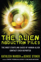 The Alien Abduction Files: The Most Startling Cases of Human-Alien Contact Ever Reported - Kathleen Marden, Denise Stoner