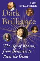 Dark Brilliance: The Age of Reason from Descartes to Peter the Great - Paul Strathern