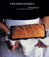The Bread Bible: 300 Favorite Recipes - Beth Hensperger