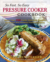 So Fast, So Easy Pressure Cooker Cookbook: More Than 725 Fresh, Delicious Recipes for Electric and Stovetop Pressure Cookers - Beth Hensperger, Julie Kaufman