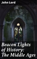 Beacon Lights of History: The Middle Ages - John Lord