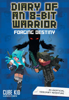 Diary of an 8-Bit Warrior: Forging Destiny: An Unofficial Minecraft Adventure - Cube Kid