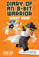 Diary of an 8-Bit Warrior: Quest Mode: An Unofficial Minecraft Adventure - Cube Kid