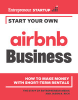 Start Your Own Airbnb Business: How to Make Money With Short-Term Rentals - The Staff of Entrepreneur Media, Jason R. Rich