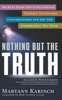 Nothing But the Truth: Secrets from Top Intelligence Experts to Control Conversations and Get the Information You Need - Maryann Karinch