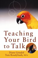 Teaching Your Bird to Talk - Tom Roudybush, Diane Grindol