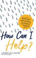 How Can I Help?: 8 Ways You Can Support Someone You Care About with Anxiety and Obsessional Problems - Lauren Callaghan