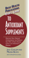 User's Guide to Antioxidant Supplements - Jack Challem, Melissa Block