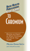 User's Guide to Chromium: Don't Be a Dummy, Become an Expert on What Chromium Can Do for Your Health - Melissa Diane Smith