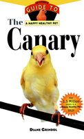 The Canary: An Owner's Guide to a Happy Healthy Pet - Diane Grindol