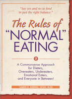 The Rules of "Normal" Eating: A Commonsense Approach for Dieters, Overeaters, Undereaters, Emotional Eaters, and Everyone in Between! - Karen R. Koenig