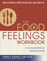 The Food and Feelings Workbook: A Full Course Meal on Emotional Health - Karen R. Koenig