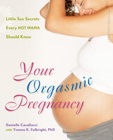 Your Orgasmic Pregnancy: Little Sex Secrets Every Hot Mama Should Know - Yvonne K Fulbright, Danielle Cavallucci