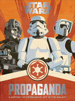 Star Wars Propaganda: A History of Persuasive Art in the Galaxy - Pablo Hidalgo