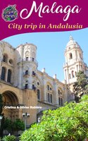Malaga: City trip in Andalusia - Cristina Rebiere, Olivier Rebiere