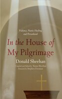 In the House of My Pilgrimage: Violence, Noetic Healing, and Personhood - Donald Sheehan