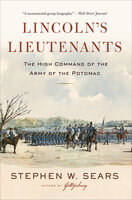 Lincoln's Lieutenants: The High Command of the Army of the Potomac - Stephen W. Sears