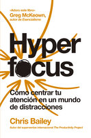 Hyperfocus (2ª ed): Cómo centrar tu atención en un mundo de distracciones - Chris Bailey