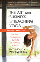 The Art and Business of Teaching Yoga (revised): The Yoga Professional’s Guide to a Fulfilling Career - Amy Ippoliti, Taro Smith