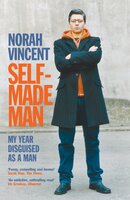 Self-Made Man: My Year Disguised as a Man - Norah Vincent