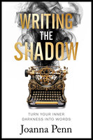 Writing the Shadow: Turn Your Inner Darkness Into Words - Joanna Penn