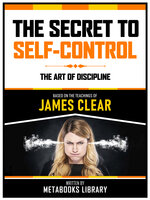The Secret To Self-Control - Based On The Teachings Of James Clear: The Art Of Discipline - Metabooks Library