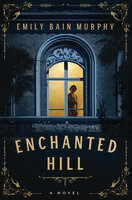 Enchanted Hill: A Novel - Emily Bain Murphy