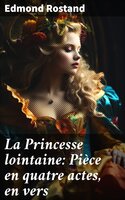 La Princesse lointaine: Pièce en quatre actes, en vers - Edmond Rostand