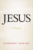 Jesus: A Theography - Leonard Sweet, Frank Viola