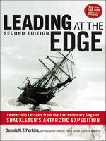 Leading at the Edge: Leadership Lessons from the Extraordinary Saga of Shackleton's Antarctic Expedition - Catherine McCarthy, Margaret P. Holtman, Dennis N.T. Perkins, Paul R. Kessler