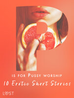 P is for Pussy worship - 10 Erotic Short Stories - Malva B., Anita Bang, Sarah Skov, Beatrice Nielsen, Nicole Löv, Nicolas Lemarin, Andrea Hansen, Alexandra Södergran