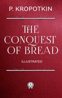 The Conquest of Bread. Illustrated - Peter Kropotkin