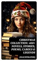 Christmas Collection: 400+ Novels, Stories, Poems, Carols & Legends (Illustrated): The Gift of the Magi, A Christmas Carol, Silent Night, The Three Kings, Little Lord Fauntleroy… - Clement Moore, Beatrix Potter, Walter Scott, Eleanor H. Porter, William John Locke, Harriet Beecher Stowe, Hans Christian Andersen, Amy Ella Blanchard, Henry Wadsworth Longfellow, L. Frank Baum, Selma Lagerlöf, Florence L. Barclay, Susan Anne Livingston, Ridley Sedgwick, Sophie May, Lucas Malet, Alice Hale Burnett, Ernest Ingersoll, Annie F. Johnston, Amanda M. Douglas, Edward A. Rand, Rudyard Kipling, Fyodor Dostoevsky, Mark Twain, Jacob A. Riis, Nora A. Smith, Henry Van Dyke, Max Brand, Anthony Trollope, Leo Tolstoy, Martin Luther, Brothers Grimm, O. Henry, J. M. Barrie, William Butler Yeats, Charles Dickens, William Shakespeare, William Wordsworth, Emily Dickinson, Walter Crane, E. T. A. Hoffmann, A. S. Boyd, George Macdonald, Louis Stevenson, Juliana Horatia Ewing, Lucy Maud Montgomery, Thomas Nelson Page, Louisa May Alcott, Carolyn Wells, Alfred Lord Tennyson