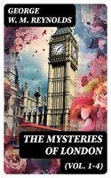 The Mysteries of London (Vol. 1-4): Complete Edition - George W. M. Reynolds