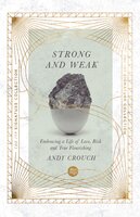 Strong and Weak: Embracing a Life of Love, Risk and True Flourishing - Andy Crouch