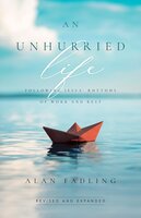 An Unhurried Life: Following Jesus' Rhythms of Work and Rest - Alan Fadling