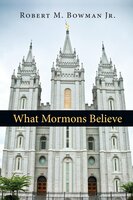 What Mormons Believe - Robert M. Bowman Jr.