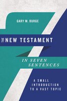 The New Testament in Seven Sentences: A Small Introduction to a Vast Topic - Gary M. Burge