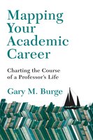 Mapping Your Academic Career: Charting the Course of a Professor's Life - Gary M. Burge