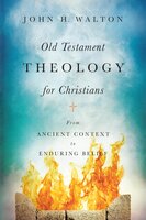 Old Testament Theology for Christians: From Ancient Context to Enduring Belief - John H. Walton