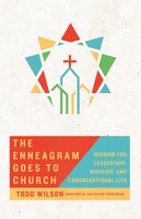 The Enneagram Goes to Church: Wisdom for Leadership, Worship, and Congregational Life - Todd Wilson