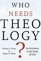 Who Needs Theology?: An Invitation to the Study of God - Roger E. Olson, Stanley J. Grenz