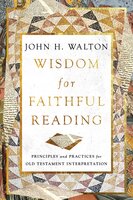Wisdom for Faithful Reading: Principles and Practices for Old Testament Interpretation - John H. Walton